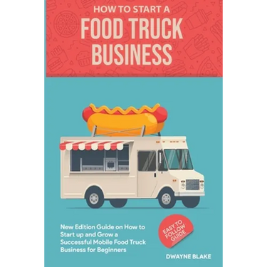 Food truck business: New Edition guide on How to Start up and Grow a Successful Mobile Food Truck Business for Beginners
