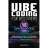Vibe Coding For Beginners: 50 App Ideas & Prompt Tutorials: A Beginner's Guide to AI-Powered App Development With Generative AI