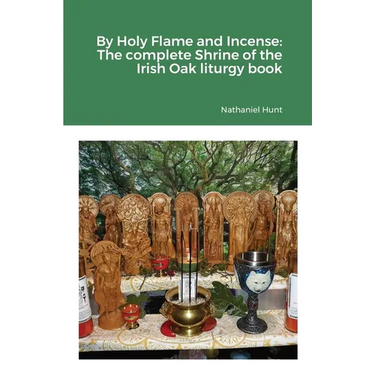 By Holy Flame and Incense: The complete Shrine of the Irish Oak liturgy book