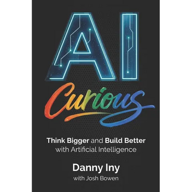 AI Curious: Think Bigger and Build Better with Artificial Intelligence