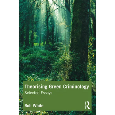 Theorising Green Criminology: Selected Essays