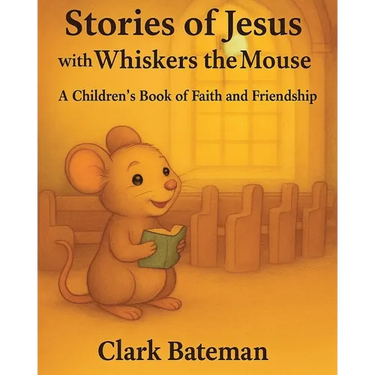 Stories of Jesus with Whiskers the Mouse: A Children's Book of Faith and Friendship