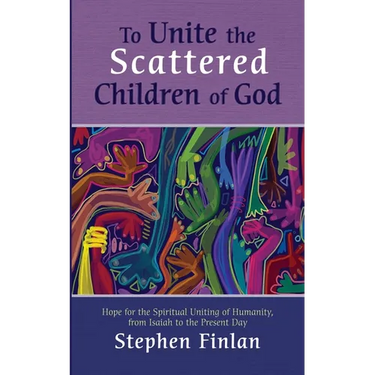 To Unite the Scattered Children of God: Hope for the Spiritual Uniting of Humanity, from Isaiah to the Present Day