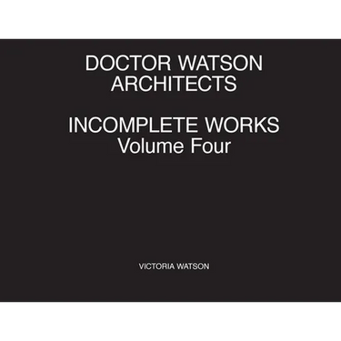 Doctor Watson Architects Incomplete Works Volume Four
