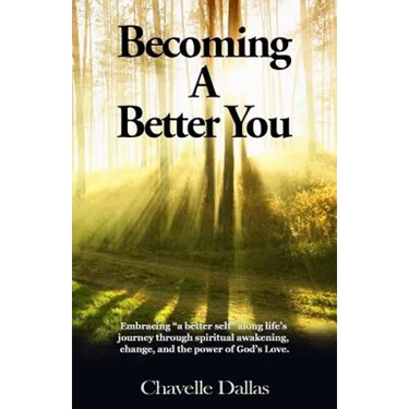 Becoming a Better You: Embracing "a Better Self" Along Life's Journey Through Spiritual Awakening, Change, and the Power of God's Love