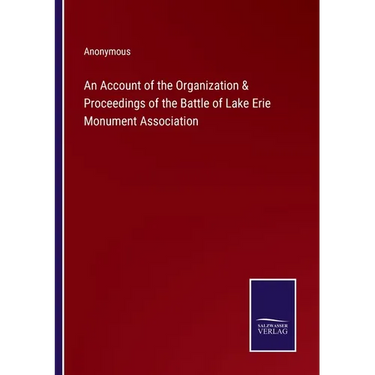 An Account of the Organization & Proceedings of the Battle of Lake Erie Monument Association