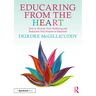 Educaring from the Heart: How to Nurture Your Wellbeing and Re-Discover Your Purpose in Education