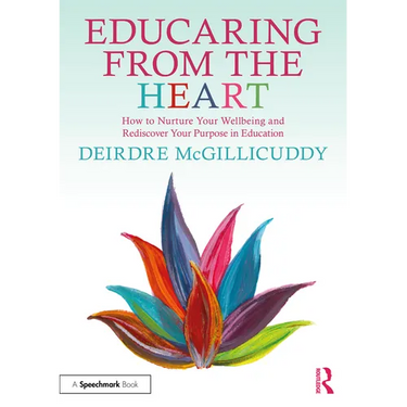 Educaring from the Heart: How to Nurture Your Wellbeing and Re-Discover Your Purpose in Education