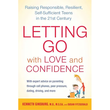 Letting Go with Love and Confidence: Raising Responsible, Resilient, Self-Sufficient Teens in the 21st Century
