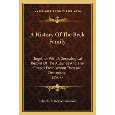 A History Of The Beck Family: Together With A Genealogical Record Of The Alleynes And The Chases From Whom They Are Descended (1907)