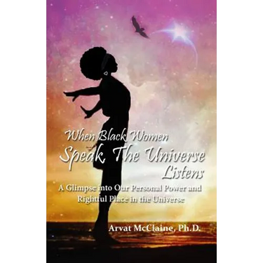 When Black Women Speak, The Universe Listens: a glimpse into our personal power and rightful place in the universe