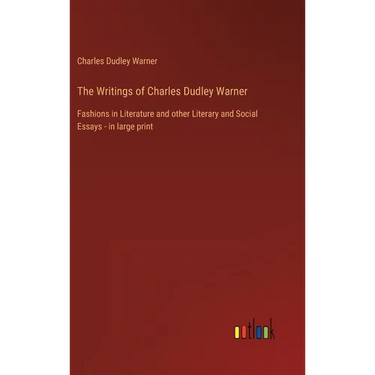 The Writings of Charles Dudley Warner: Fashions in Literature and other Literary and Social Essays - in large print