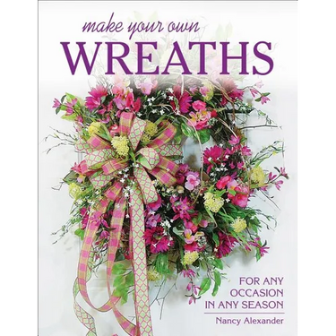 Make Your Own Wreaths: For Any Occasion in Any Season