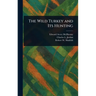 The Wild Turkey and Its Hunting