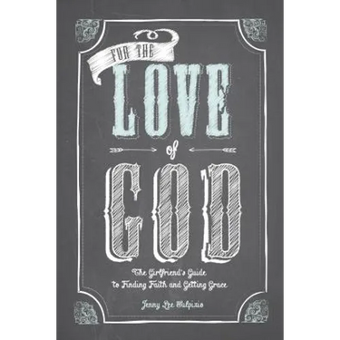 For the Love of God: A Woman's Guide to Finding Faith and Getting Grace