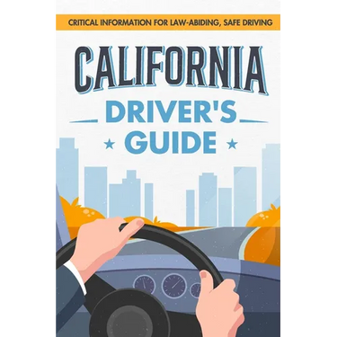 California Driver's Guide: Critical Information for Law-abiding, Safe Driving