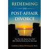 Redeeming the Post-Affair Divorce: Heal Your Life, Restore Your Faith After Infidelity Breaks Up Your Marriage