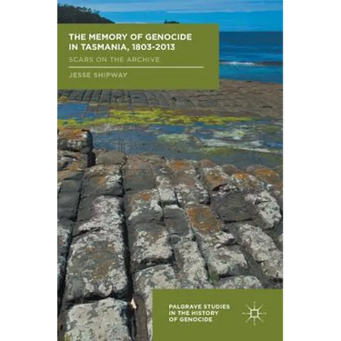 The Memory of Genocide in Tasmania, 1803-2013: Scars on the Archive
