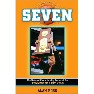 Seven: The National Championship Teams of the Tennessee Lady Vols