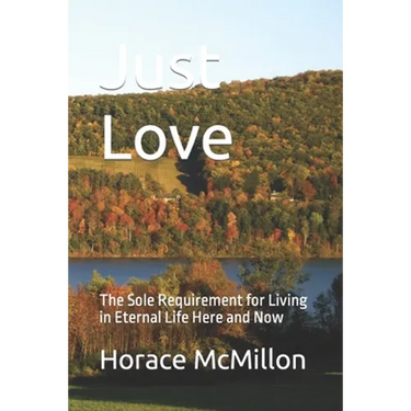 Just Love: The Sole Requirement for Living in Eternal Life Here and Now