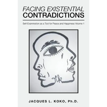 Facing Existential Contradictions: Self-Examination as a Tool for Peace and Happiness Volume 1