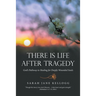 There Is Life After Tragedy: God's Pathway to Healing for Deeply Wounded Souls