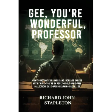 Gee, You're Wonderful, Professor: How to Motivate Learners and Increase Okness with I'm Ok-You're Ok Adult- Adult Game-Free Dialectical Case-Based Lea