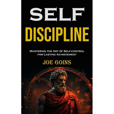 Self-discipline: Mastering the Art of Self-control for Lasting Achievement