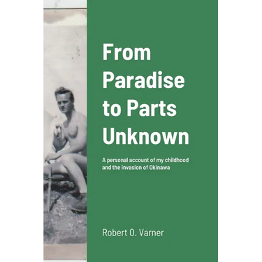 From Paradise to Parts Unknown: A personal account of my childhood and the invasion of Okinawa