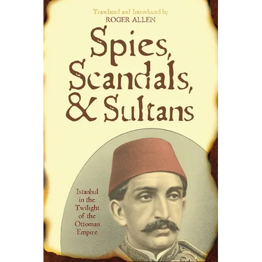 Spies, Scandals, and Sultans: Istanbul in the Twilight of the Ottoman Empire