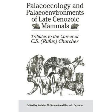 Palaeoecology and Palaeoenvironments of Late Cenozoic Mammals: Tributes to the Career of C.S. (Rufus) Churcher