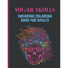 Sugar Skulls Swearing Coloring Book For Adults: Sweary skulls cursing Coloring book for adults Stress Relieving -Midnight Edition .