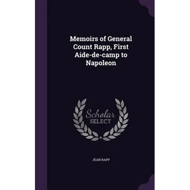 Memoirs of General Count Rapp, First Aide-de-camp to Napoleon