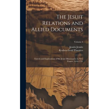 The Jesuit Relations and Allied Documents: Travels and Explorations of the Jesuit Missionaries in New France, 1610-1791; Volume 4