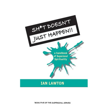 Sh*t Doesn't Just Happen!!: a handbook of Supersoul Spirituality