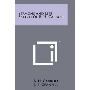 Sermons And Life Sketch Of B. H. Carroll