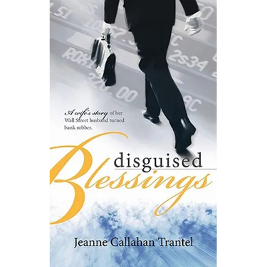 Disguised Blessings: A Wife's Story of Her Wall Street Husband Turned Bank Robber