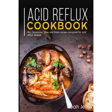 Acid Reflux Cookbook: 40+ Casseroles, Stew and Roast recipes designed for acid reflux disease