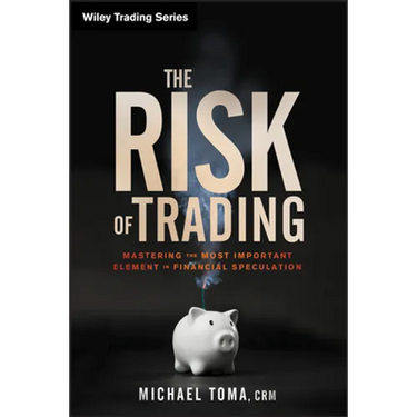 The Risk of Trading: Mastering the Most Important Element in Financial Speculation