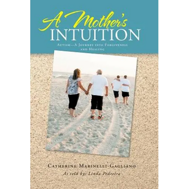 A Mother's Intuition: Autism-A Journey Into Forgiveness and Healing