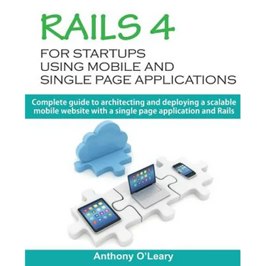 Rails 4 For Startups Using Mobile And Single Page Applications: Complete guide to architecting and deploying a scalable mobile website with a single p