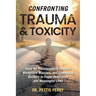 Confronting Trauma and Toxicity: Tools for Transformative Leaders, Workplace Warriors, and Community Builders to Foster Resilience and Meaningful Live