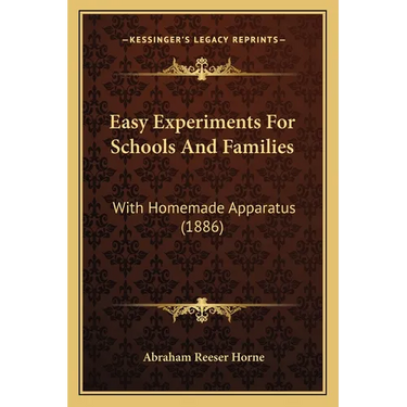 Easy Experiments For Schools And Families: With Homemade Apparatus (1886)