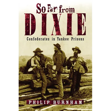 So Far from Dixie: Confederates in Yankee Prisons