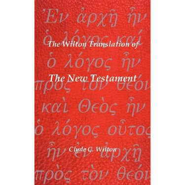 The Wilton Translation of the New Testament: Translated from the Greek Text United Bible Societies Third Edition