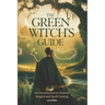 The Green Witch's Guide: An Introduction to Green Magick and Spellcasting A Comprehensive Step By Step Guide Witchcraft for Beginners