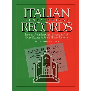 Italian Genealogical Records: How to Use Italian Civil, Ecclesiastical & Other Records in Family History Research