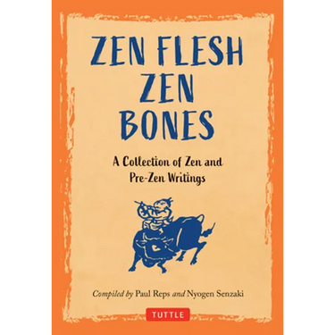 Zen Flesh, Zen Bones: A Collection of Zen and Pre-Zen Writings