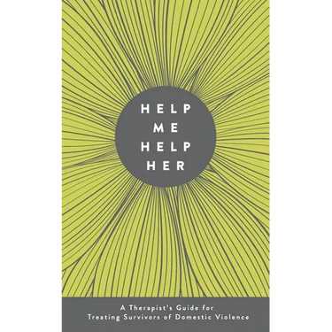Help Me Help Her: A Therapist's Guide to Treating Survivors of Domestic Violence