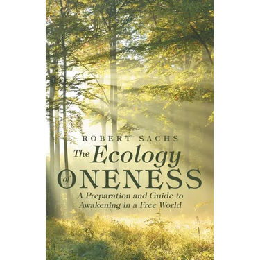The Ecology of Oneness: A Preparation and Guide to Awakening in a Free World